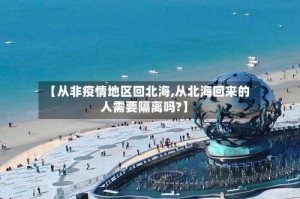 【从非疫情地区回北海,从北海回来的人需要隔离吗?】