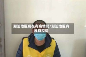 潮汕地区现在有疫情吗/潮汕地区有没有疫情