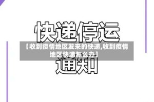 【收到疫情地区发来的快递,收到疫情地区快递怎么办】