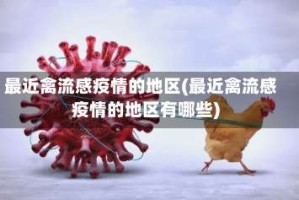 最近禽流感疫情的地区(最近禽流感疫情的地区有哪些)