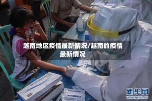 越南地区疫情最新情况/越南的疫情最新情况