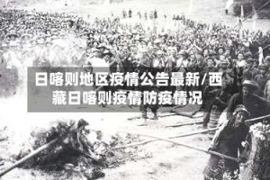 日喀则地区疫情公告最新/西藏日喀则疫情防疫情况