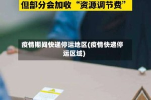 疫情期间快递停运地区(疫情快递停运区域)