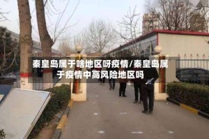 秦皇岛属于啥地区呀疫情/秦皇岛属于疫情中高风险地区吗