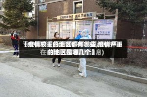 【疫情较重的地区都有哪些,疫情严重的地区是哪几个】