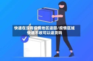 快递在没有疫情地区退回/疫情区域快递不收可以退货吗
