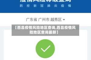 【西昌疫情风险地区查询,西昌疫情风险地区查询最新】