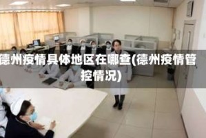 德州疫情具体地区在哪查(德州疫情管控情况)