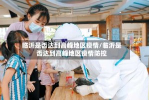临沂是否达到高峰地区疫情/临沂是否达到高峰地区疫情防控