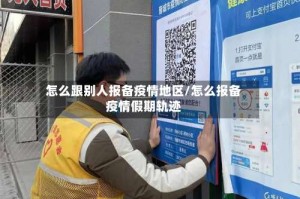 怎么跟别人报备疫情地区/怎么报备疫情假期轨迹