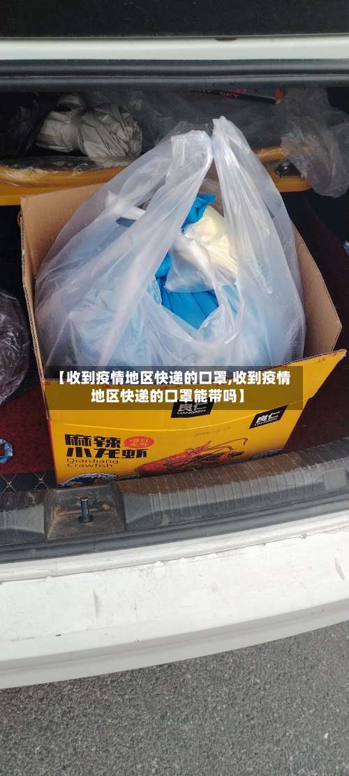 【收到疫情地区快递的口罩,收到疫情地区快递的口罩能带吗】-第1张图片