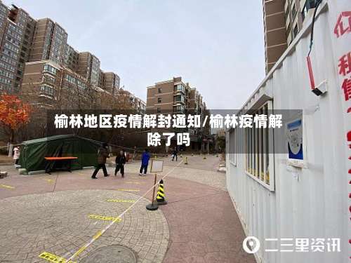 榆林地区疫情解封通知/榆林疫情解除了吗-第2张图片