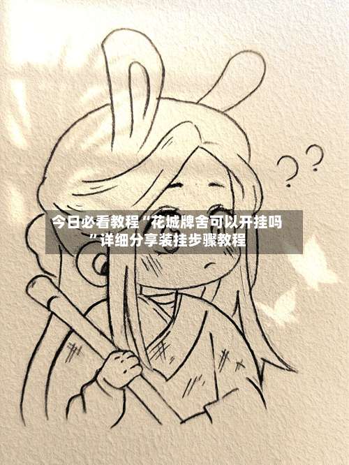 今日必看教程“花城牌舍可以开挂吗”详细分享装挂步骤教程-第1张图片