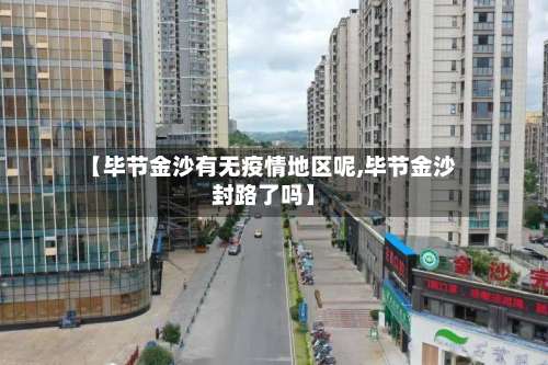 【毕节金沙有无疫情地区呢,毕节金沙封路了吗】-第1张图片