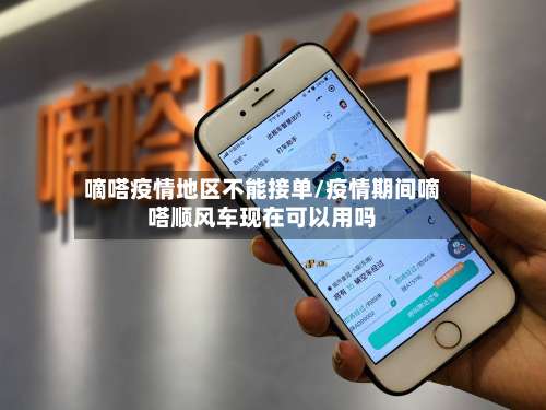 嘀嗒疫情地区不能接单/疫情期间嘀嗒顺风车现在可以用吗-第1张图片