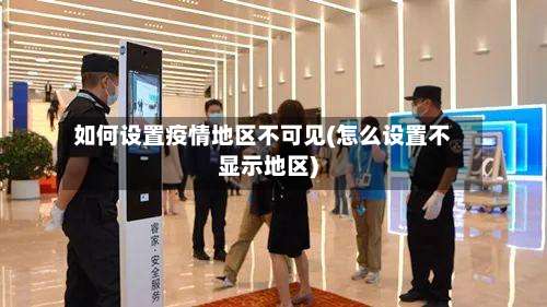 如何设置疫情地区不可见(怎么设置不显示地区)-第3张图片