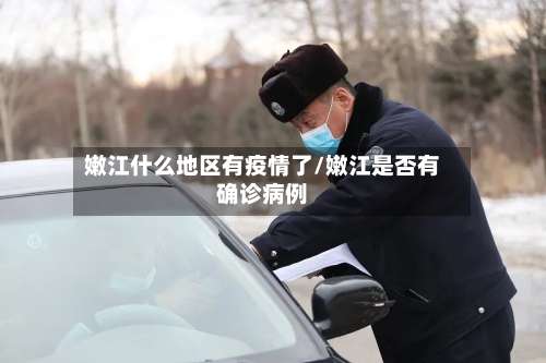 嫩江什么地区有疫情了/嫩江是否有确诊病例-第2张图片