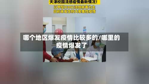 哪个地区爆发疫情比较多的/哪里的疫情爆发了-第2张图片