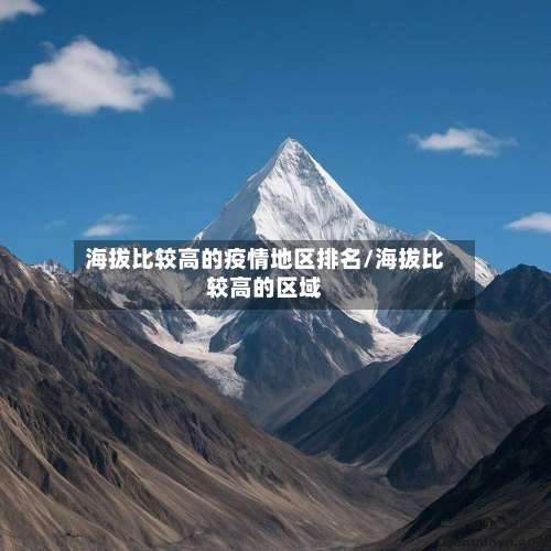 海拔比较高的疫情地区排名/海拔比较高的区域-第3张图片