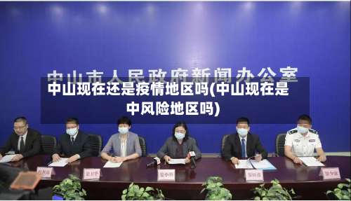 中山现在还是疫情地区吗(中山现在是中风险地区吗)-第2张图片