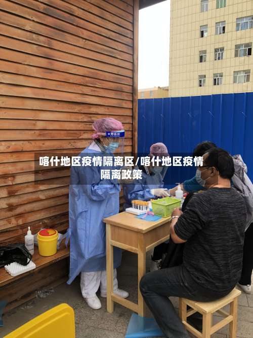 喀什地区疫情隔离区/喀什地区疫情隔离政策-第3张图片