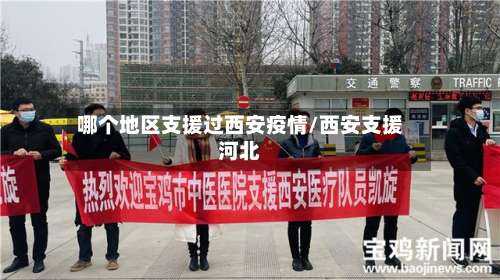 哪个地区支援过西安疫情/西安支援河北-第1张图片