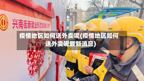 疫情地区如何送外卖呢(疫情地区如何送外卖呢最新消息)-第1张图片