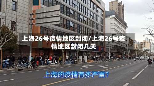 上海26号疫情地区封闭/上海26号疫情地区封闭几天-第2张图片