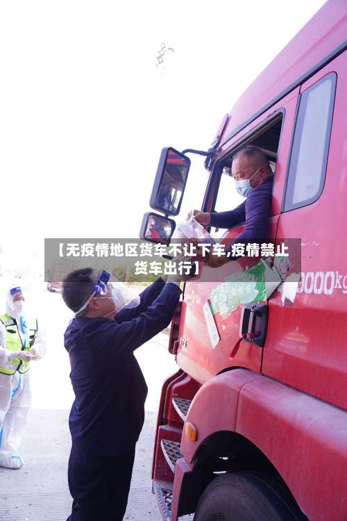 【无疫情地区货车不让下车,疫情禁止货车出行】-第1张图片