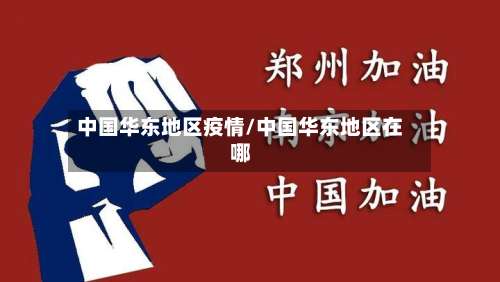 中国华东地区疫情/中国华东地区在哪-第2张图片