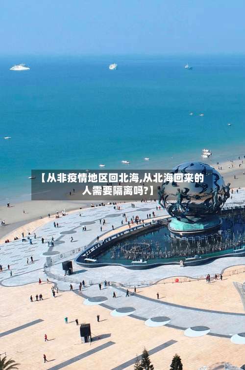 【从非疫情地区回北海,从北海回来的人需要隔离吗?】-第1张图片