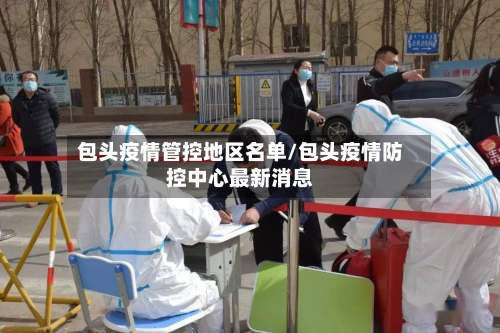 包头疫情管控地区名单/包头疫情防控中心最新消息-第1张图片