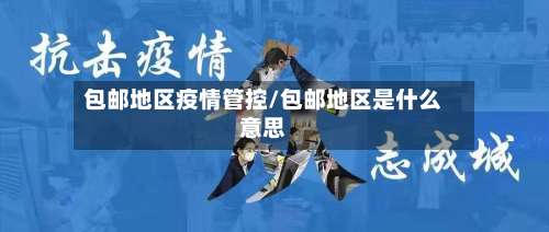 包邮地区疫情管控/包邮地区是什么意思-第1张图片