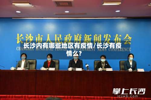 长沙内有哪些地区有疫情/长沙有疫情么?-第3张图片