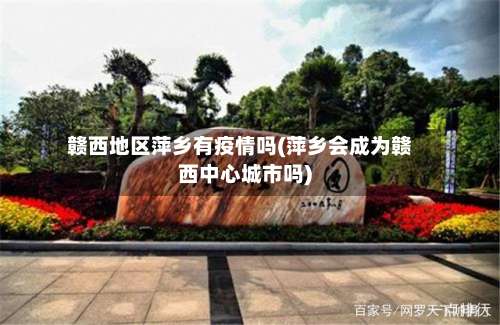 赣西地区萍乡有疫情吗(萍乡会成为赣西中心城市吗)-第2张图片