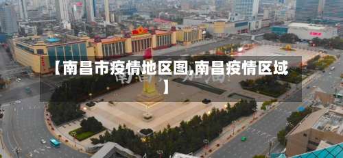 【南昌市疫情地区图,南昌疫情区域】-第3张图片