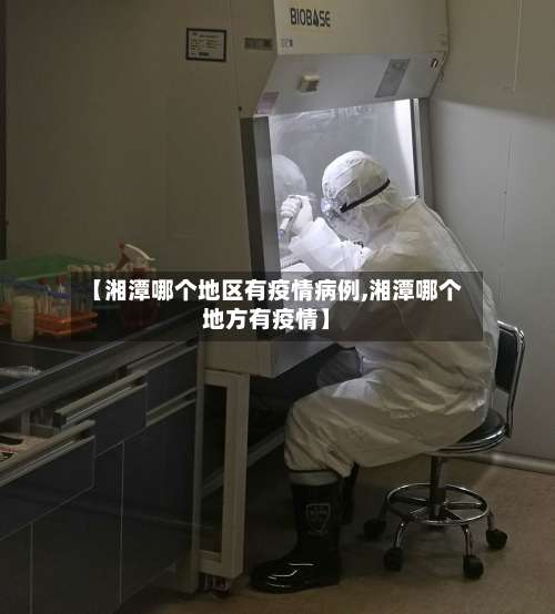 【湘潭哪个地区有疫情病例,湘潭哪个地方有疫情】-第2张图片